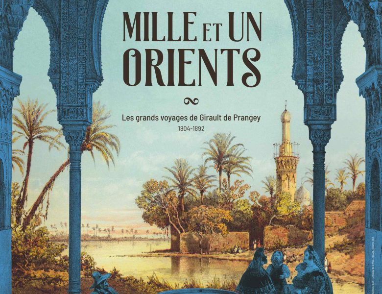 Mille et Un Orients – Girault de Prangey au Musée d’Art et d’Histoire de Langres