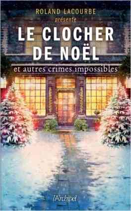 Le clocher de Noël et autres crimes impossibles écrit par Roland Lacourbe