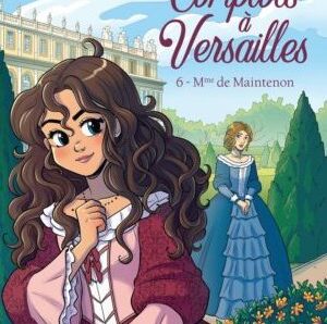 Complots à Versailles – Tome 6 : Mme de Maintenon par Cee Cee Mia, Carbonne, Mara Angelilli,  Roberta Pierpaoli. D’après l’œuvre d’Annie Jay.