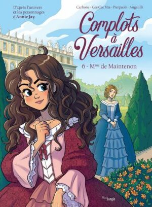 Complots à Versailles – Tome 6 : Mme de Maintenon par Cee Cee Mia, Carbonne, Mara Angelilli,  Roberta Pierpaoli. D’après l’œuvre d’Annie Jay.